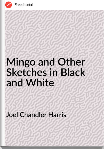 Joel Chandler Harris  - Mingo and Other Sketches in Black and White