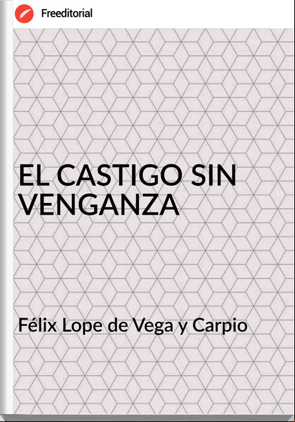 Félix Lope de Vega y Carpio - EL CASTIGO SIN VENGANZA