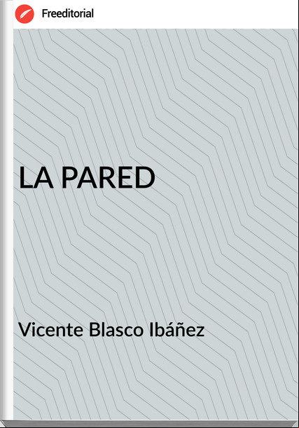 Vicente Blasco Ibáñez - LA PARED