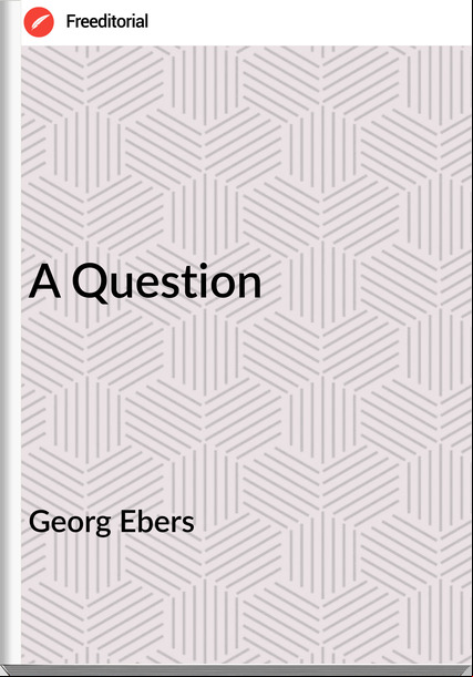 Georg Ebers - A Question