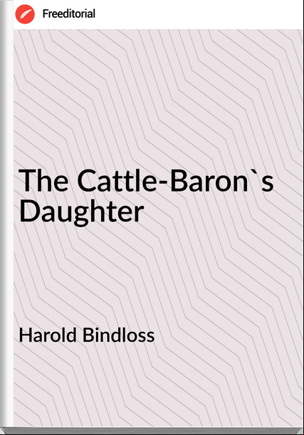 Harold Bindloss - The Cattle-Baron's Daughter