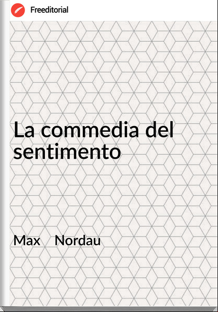 Max    Nordau - La commedia del sentimento