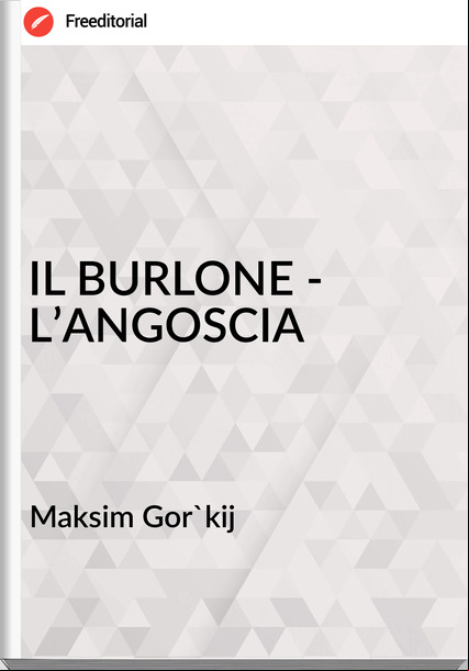 Maksim Gor'kij - IL BURLONE - L’ANGOSCIA