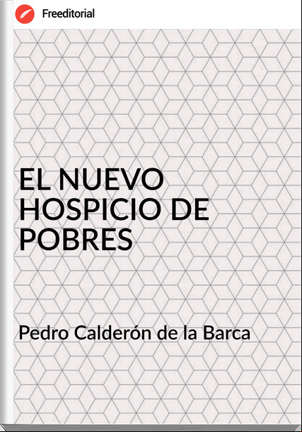 Pedro Calderón de la Barca - EL NUEVO HOSPICIO DE POBRES