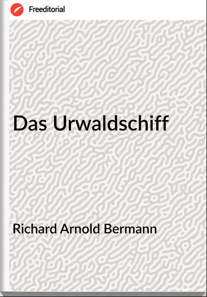 Richard Arnold Bermann - Das Urwaldschiff