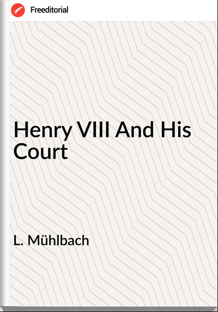 L. Mühlbach - Henry VIII And His Court