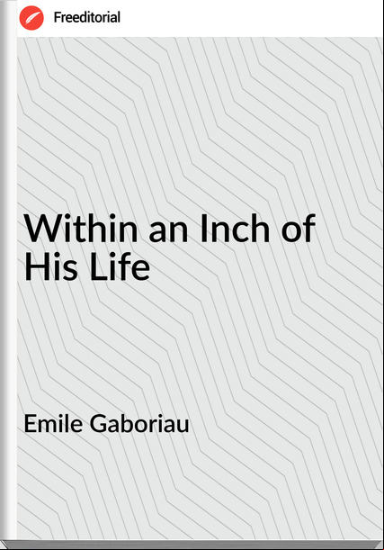 Emile Gaboriau  - Within an Inch of His Life