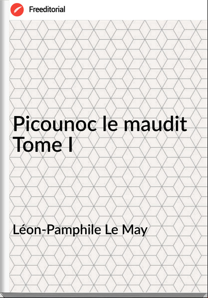 Léon-Pamphile Le May - Picounoc le maudit Tome I