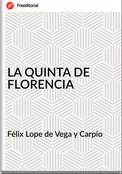Félix Lope de Vega y Carpio - LA QUINTA DE FLORENCIA