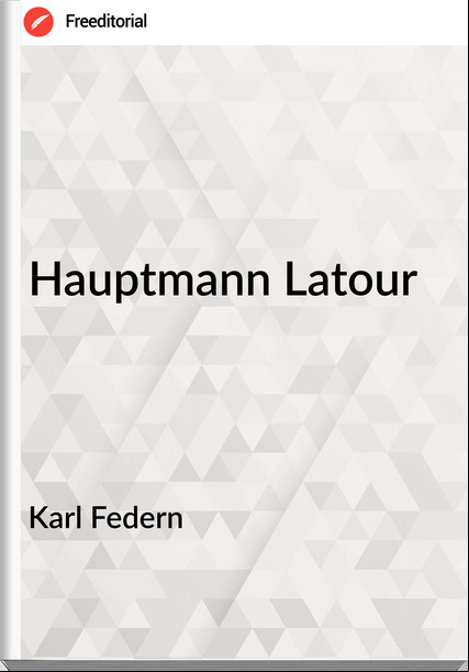 Karl Federn - Hauptmann Latour