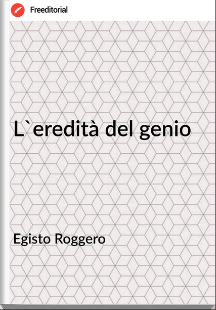 Egisto Roggero - L'eredità del genio