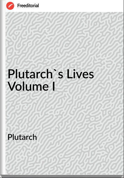 Plutarch - Plutarch's Lives Volume I