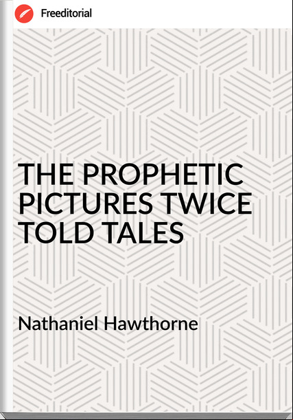  Nathaniel Hawthorne - THE PROPHETIC PICTURES TWICE TOLD TALES