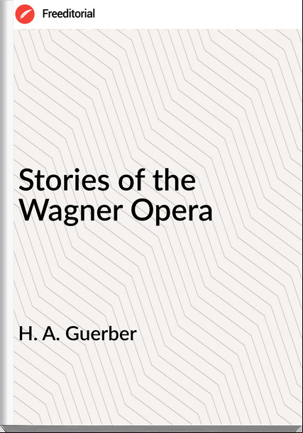 H. A. Guerber  - Stories of the Wagner Opera