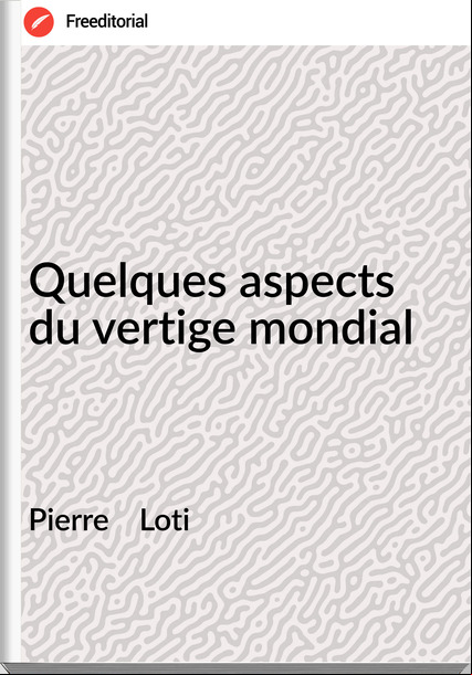Pierre    Loti - Quelques aspects du vertige mondial