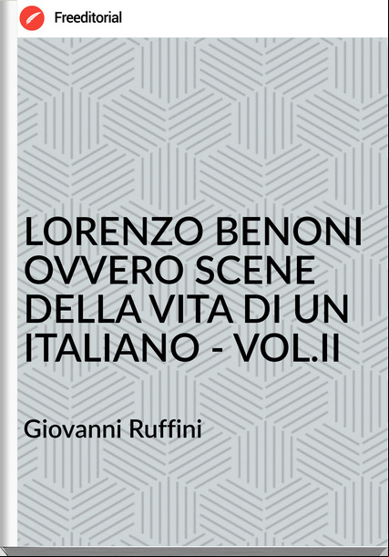 Giovanni Ruffini LORENZO BENONI OVVERO SCENE DELLA VITA DI UN ITALIANO - VOL.II