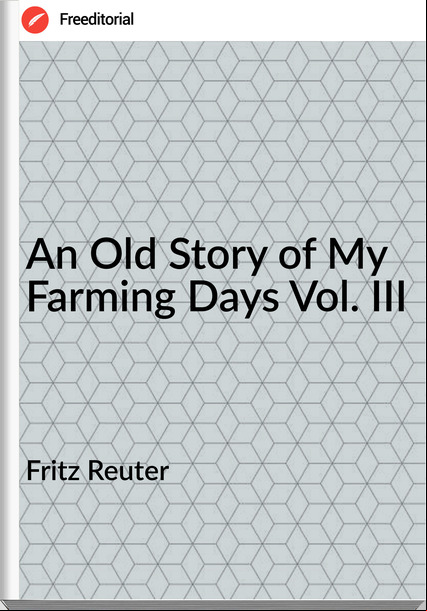 Fritz Reuter An Old Story of My Farming Days Vol. III