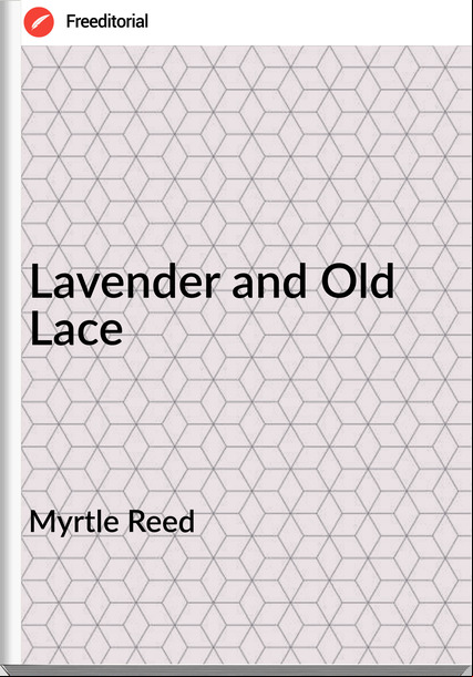 Myrtle Reed  - Lavender and Old Lace