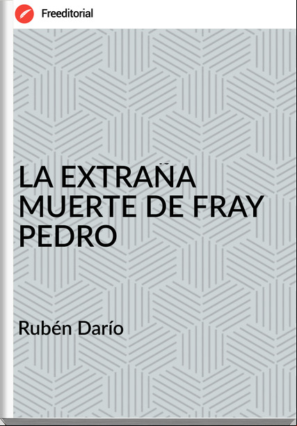 Rubén Darío LA EXTRAÑA MUERTE DE FRAY PEDRO