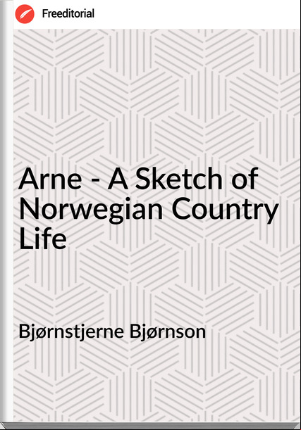 Bjørnstjerne Bjørnson Arne - A Sketch of Norwegian Country Life