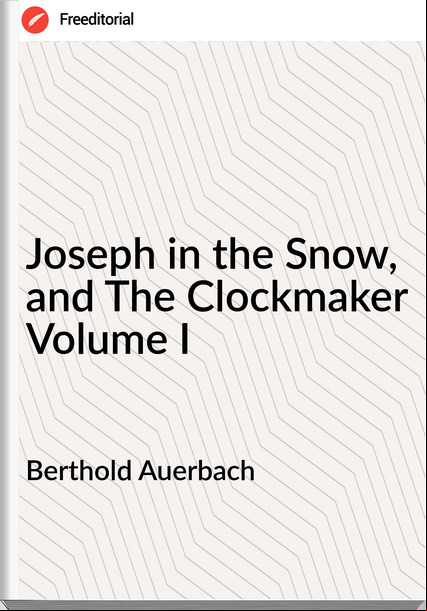 Berthold Auerbach Joseph in the Snow, and The Clockmaker Volume I