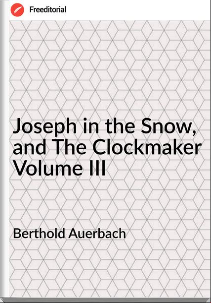 Berthold Auerbach  - Joseph in the Snow, and The Clockmaker Volume III