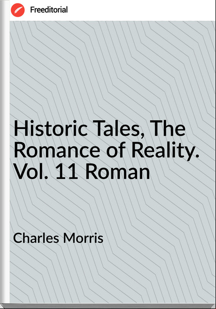 Charles Morris Historic Tales, The Romance of Reality. Vol. 11 Roman