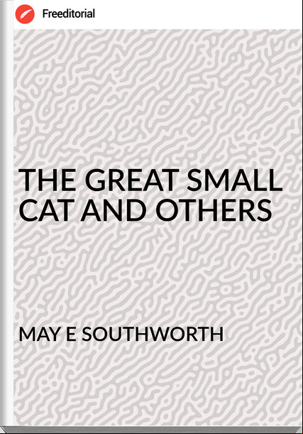 MAY E SOUTHWORTH - THE GREAT SMALL CAT AND OTHERS
