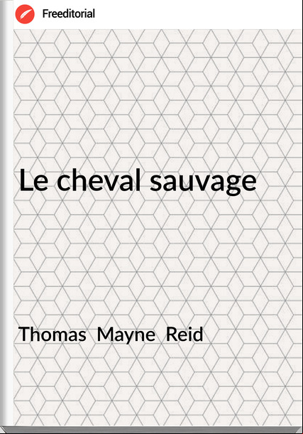 Thomas  Mayne  Reid - Le cheval sauvage
