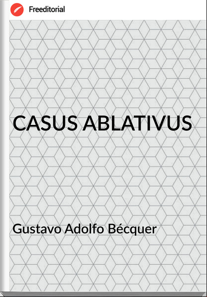  Gustavo Adolfo Bécquer  - CASUS ABLATIVUS
