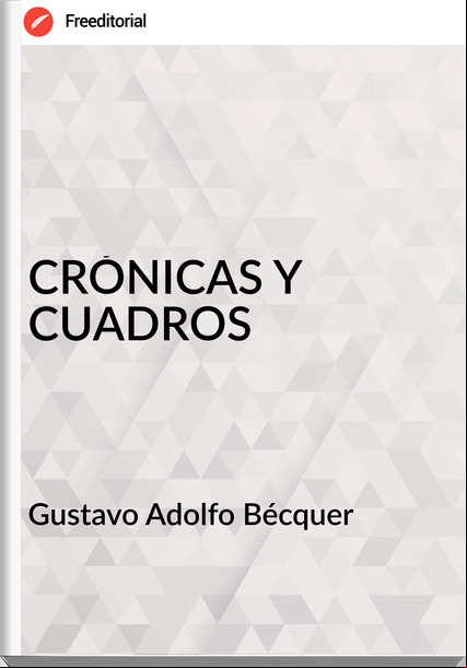 Gustavo Adolfo Bécquer CRÓNICAS Y CUADROS