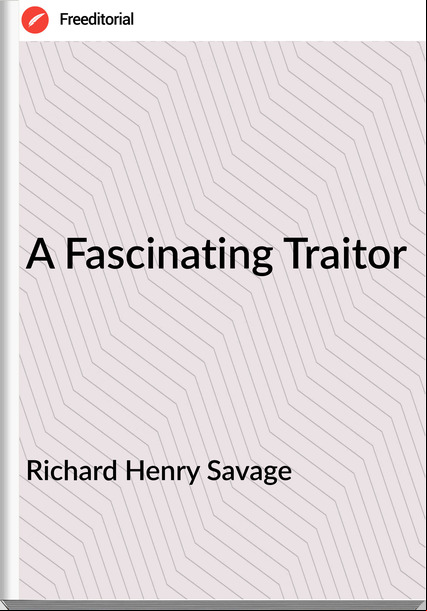 Richard Henry Savage - A Fascinating Traitor