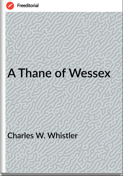 Charles W. Whistler A Thane of Wessex