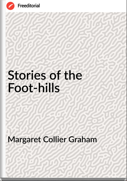 Margaret Collier Graham - Stories of the Foot-hills