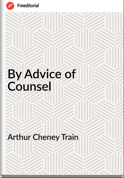 Arthur Cheney Train - By Advice of Counsel