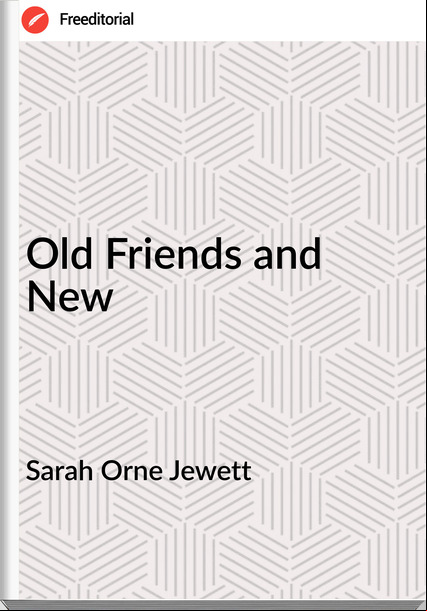 Sarah Orne Jewett  - Old Friends and New