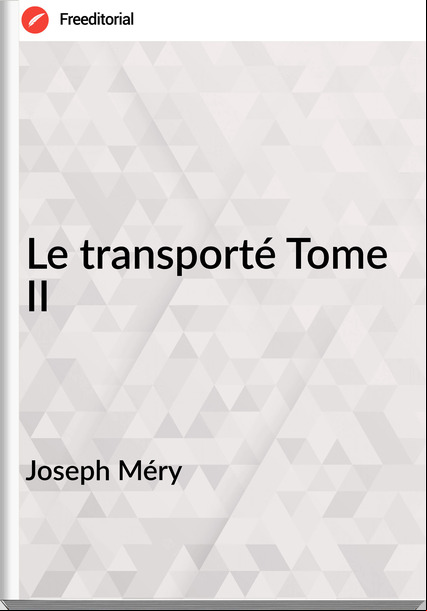 Joseph Méry - Le transporté Tome II