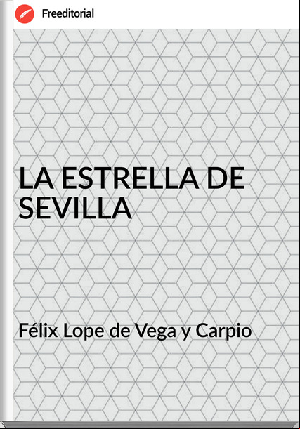Félix Lope de Vega y Carpio - LA ESTRELLA DE SEVILLA