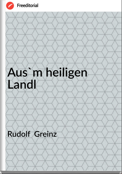 Rudolf  Greinz - Aus'm heiligen Landl