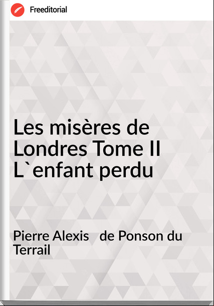 Pierre Alexis   de Ponson du Terrail - Les misères de Londres Tome II L'enfant perdu