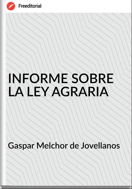  Gaspar Melchor de Jovellanos  - INFORME SOBRE LA LEY AGRARIA