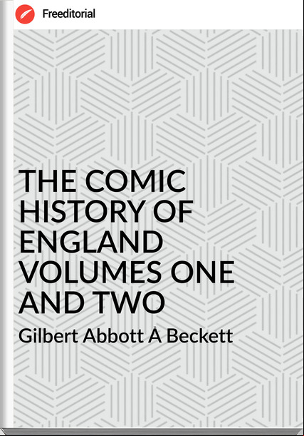 Gilbert Abbott À Beckett - THE COMIC HISTORY OF ENGLAND VOLUMES ONE AND TWO