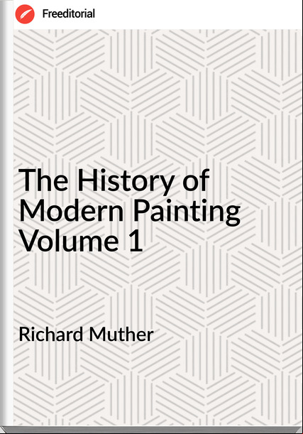 Richard Muther - The History of Modern Painting Volume 1