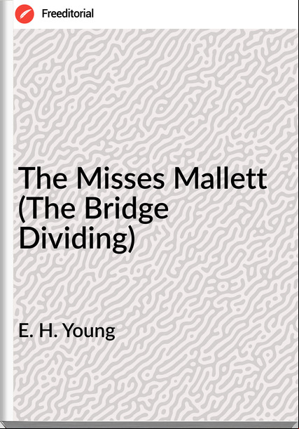 E. H. Young - The Misses Mallett (The Bridge Dividing)