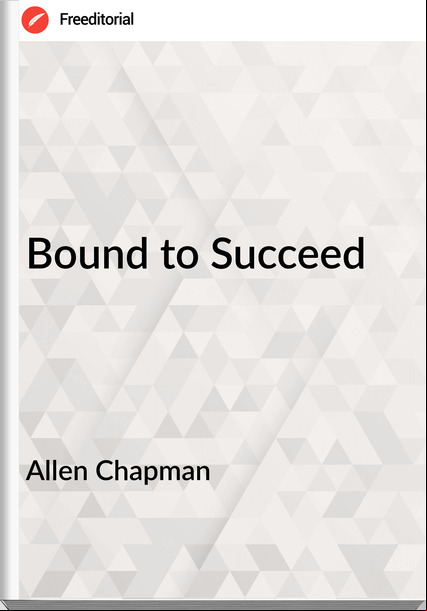 Allen Chapman - Bound to Succeed
