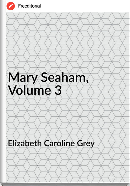 Elizabeth Caroline Grey Mary Seaham, Volume 3