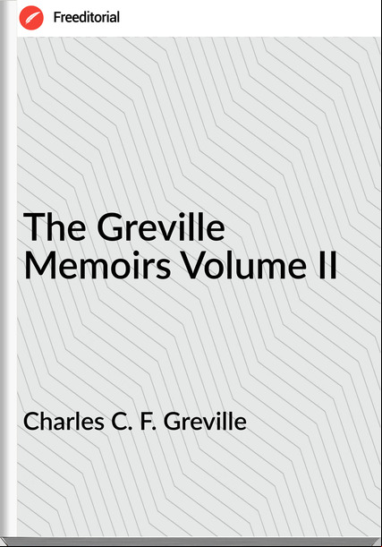 Charles C. F. Greville - The Greville Memoirs Volume II