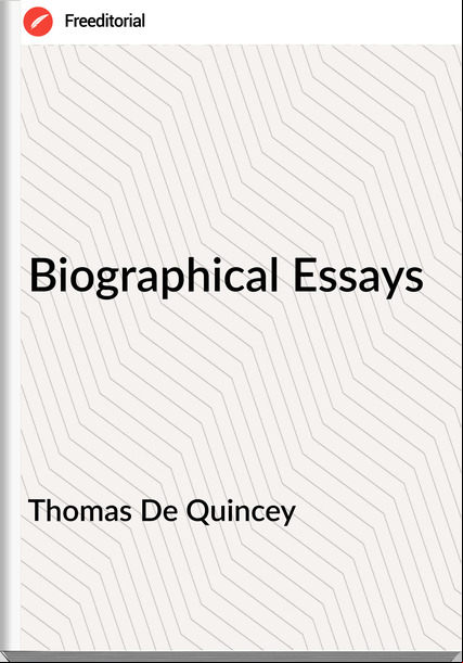 Thomas De Quincey - Biographical Essays