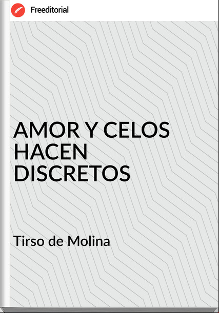  Tirso de Molina  - AMOR Y CELOS HACEN DISCRETOS