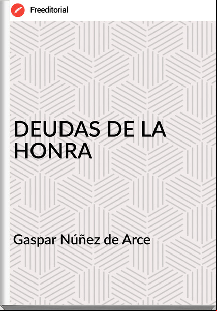 Gaspar Núñez de Arce - DEUDAS DE LA HONRA